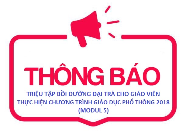 Công văn thông báo triệu tập bồi dưỡng đại trà cho giáo viên thực hiện Chương trình Giáo dục phổ thông 2018 (Modul 5)
