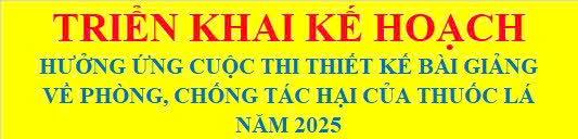 Triển khai kế hoạch hưởng ứng cuộc thi thiết kế bài giảng về phòng, chống tác hại của thuốc lá năm 2025