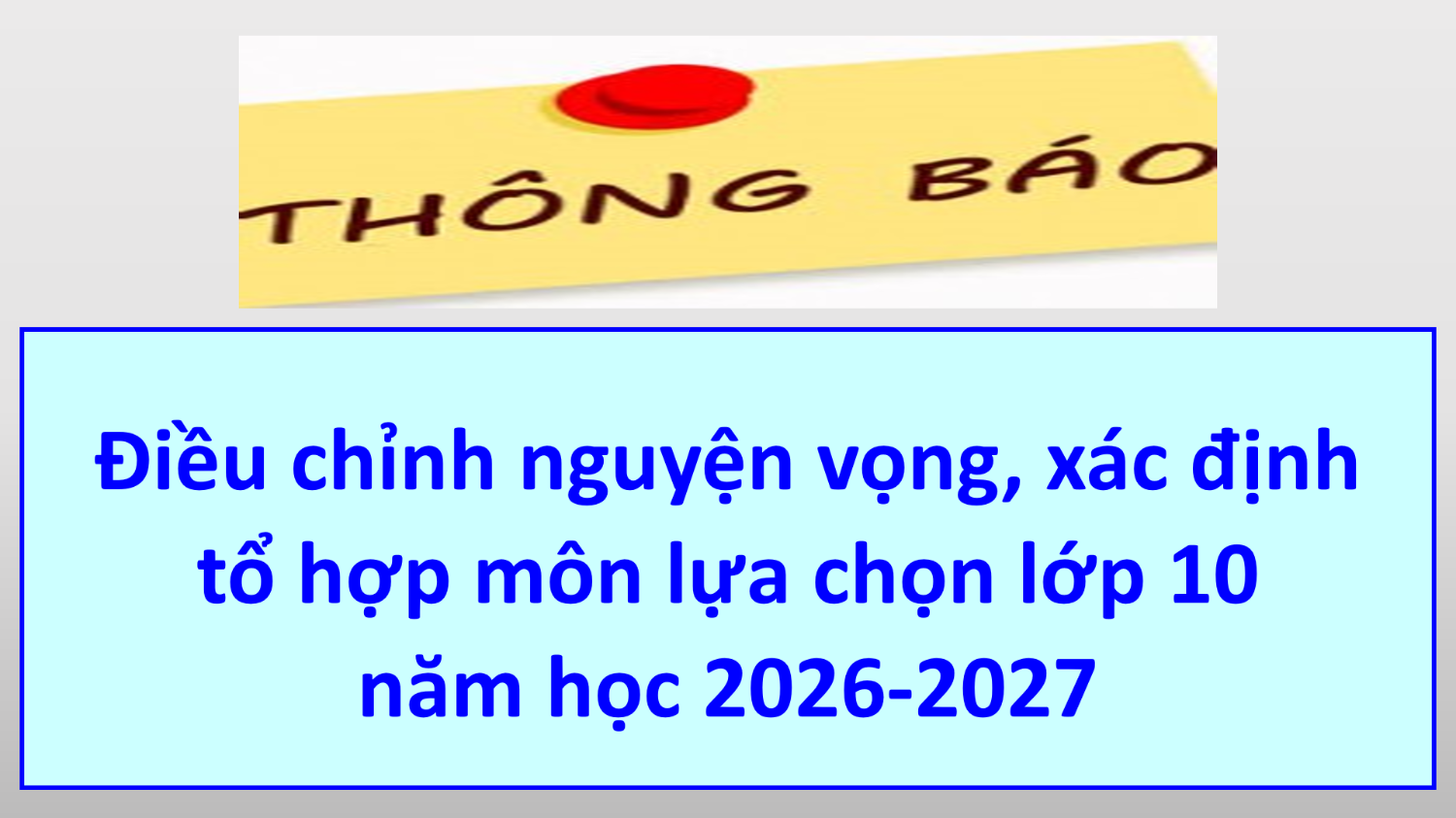 Thông báo điều chỉnh nguyện vọng, xác định tổ hợp môn lựa chọn lớp 10 năm học 2026-2027
